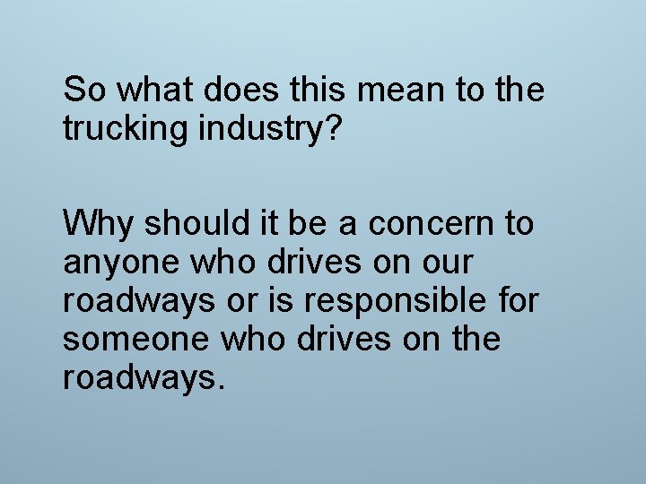 So what does this mean to the trucking industry? Why should it be a