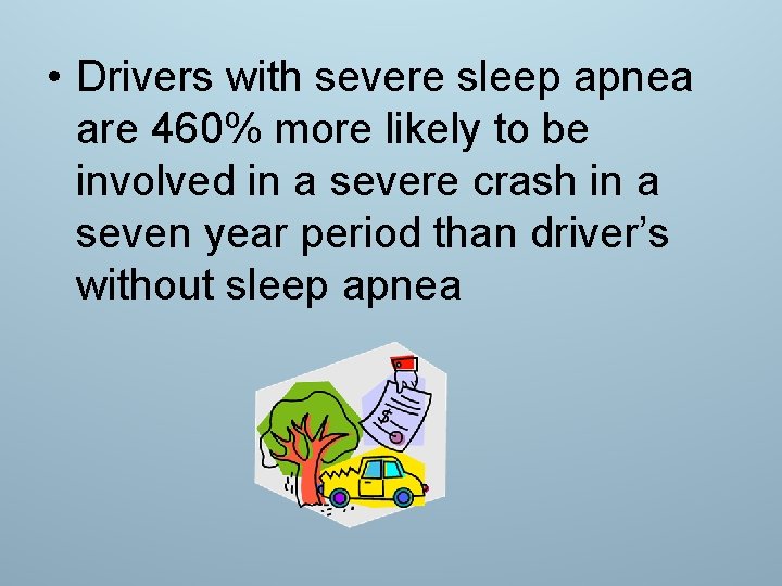  • Drivers with severe sleep apnea are 460% more likely to be involved