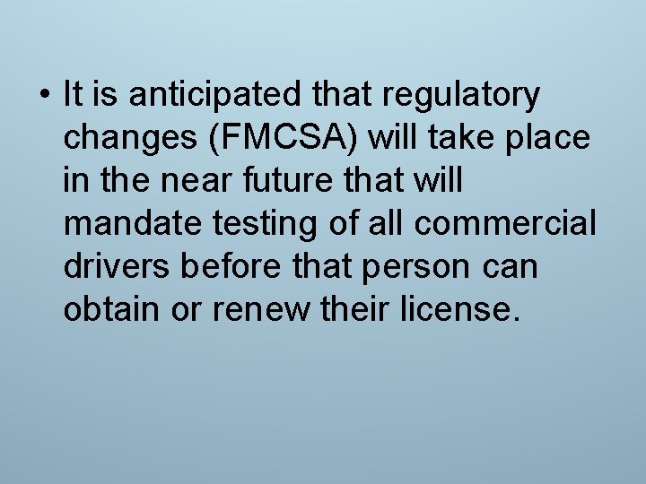  • It is anticipated that regulatory changes (FMCSA) will take place in the