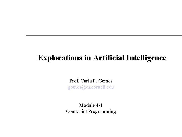 Explorations in Artificial Intelligence Prof. Carla P. Gomes gomes@cs. cornell. edu Module 4 -1