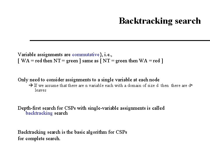 Backtracking search Variable assignments are commutative}, i. e. , [ WA = red then