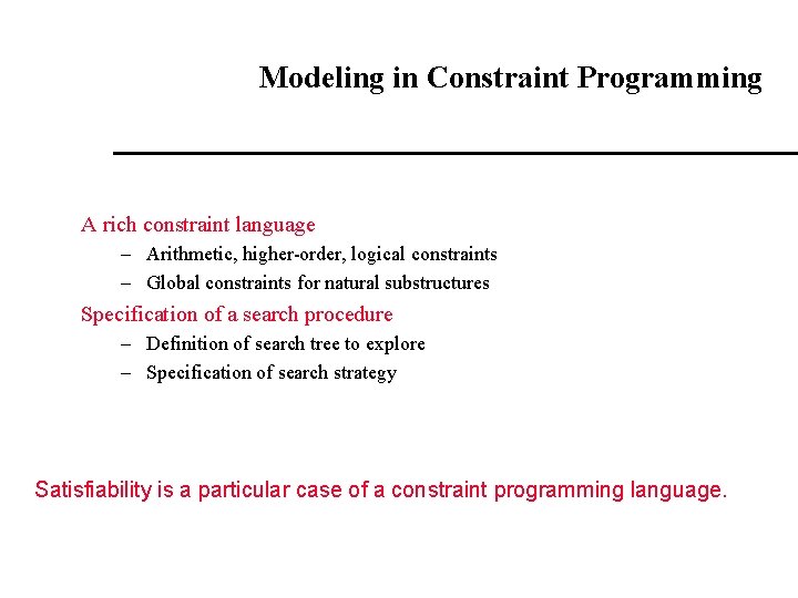 Modeling in Constraint Programming A rich constraint language – Arithmetic, higher-order, logical constraints –