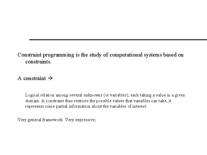 Constraint programming is the study of computational systems based on constraints. A constraint Logical