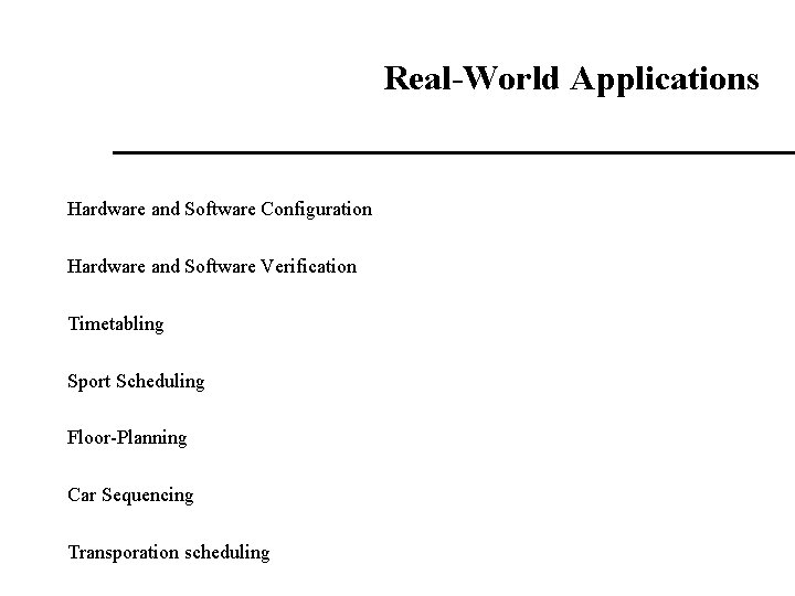 Real-World Applications Hardware and Software Configuration Hardware and Software Verification Timetabling Sport Scheduling Floor-Planning