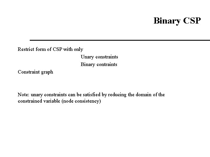 Binary CSP Restrict form of CSP with only Unary constraints Binary contraints Constraint graph