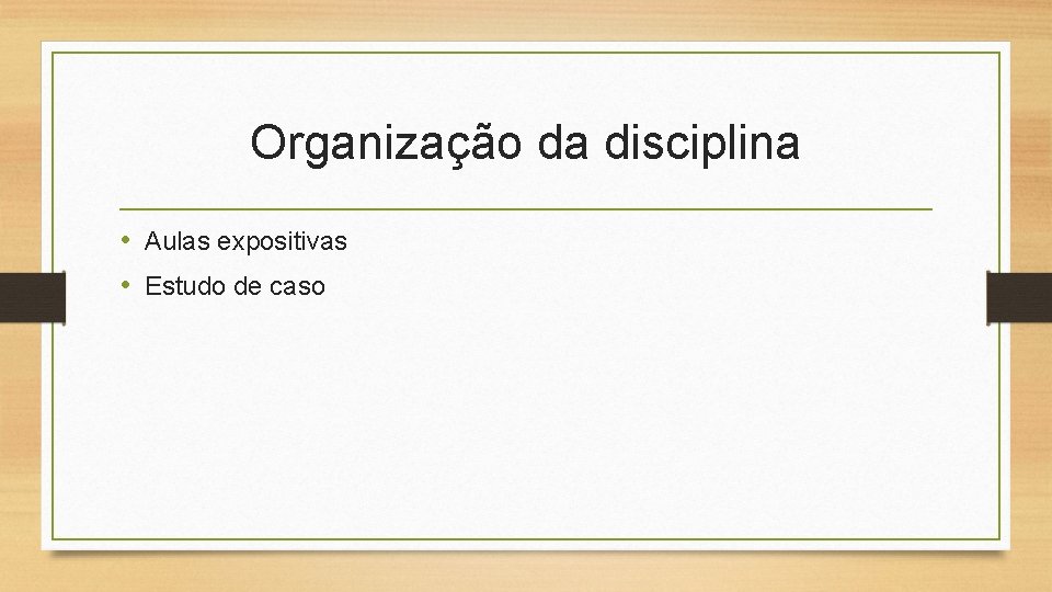 Organização da disciplina • Aulas expositivas • Estudo de caso 