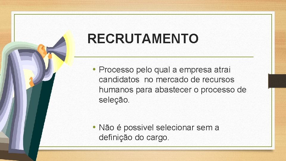 RECRUTAMENTO • Processo pelo qual a empresa atrai candidatos no mercado de recursos humanos