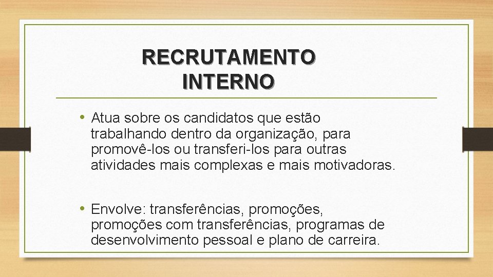 RECRUTAMENTO INTERNO • Atua sobre os candidatos que estão trabalhando dentro da organização, para