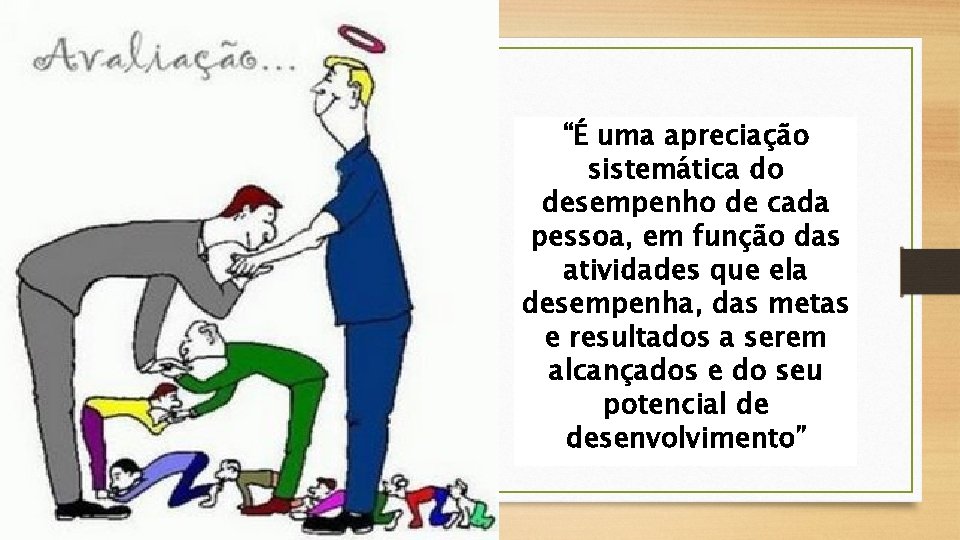 “É uma apreciação sistemática do desempenho de cada pessoa, em função das atividades que