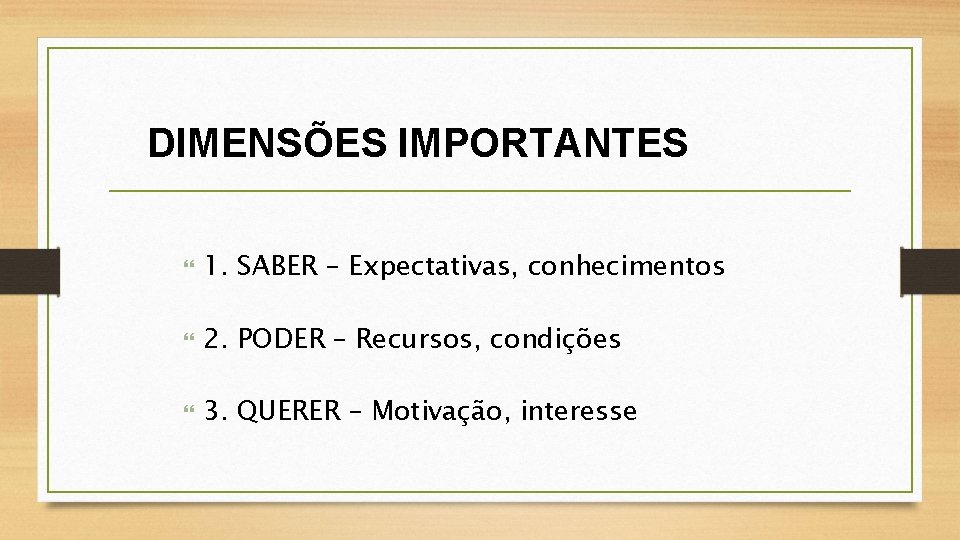 DIMENSÕES IMPORTANTES 1. SABER – Expectativas, conhecimentos 2. PODER – Recursos, condições 3. QUERER