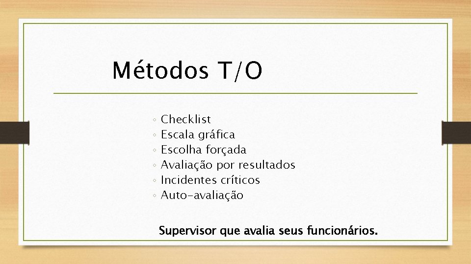 Métodos T/O ◦ ◦ ◦ Checklist Escala gráfica Escolha forçada Avaliação por resultados Incidentes
