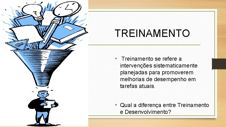 TREINAMENTO • Treinamento se refere a intervenções sistematicamente planejadas para promoverem melhorias de desempenho