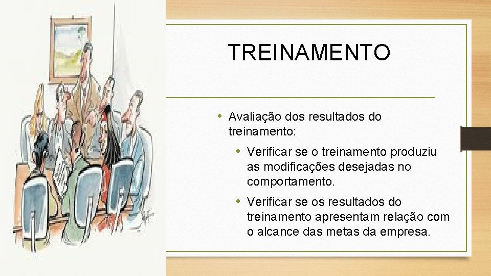 TREINAMENTO • Avaliação dos resultados do treinamento: • Verificar se o treinamento produziu as