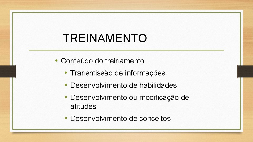 TREINAMENTO • Conteúdo do treinamento • Transmissão de informações • Desenvolvimento de habilidades •
