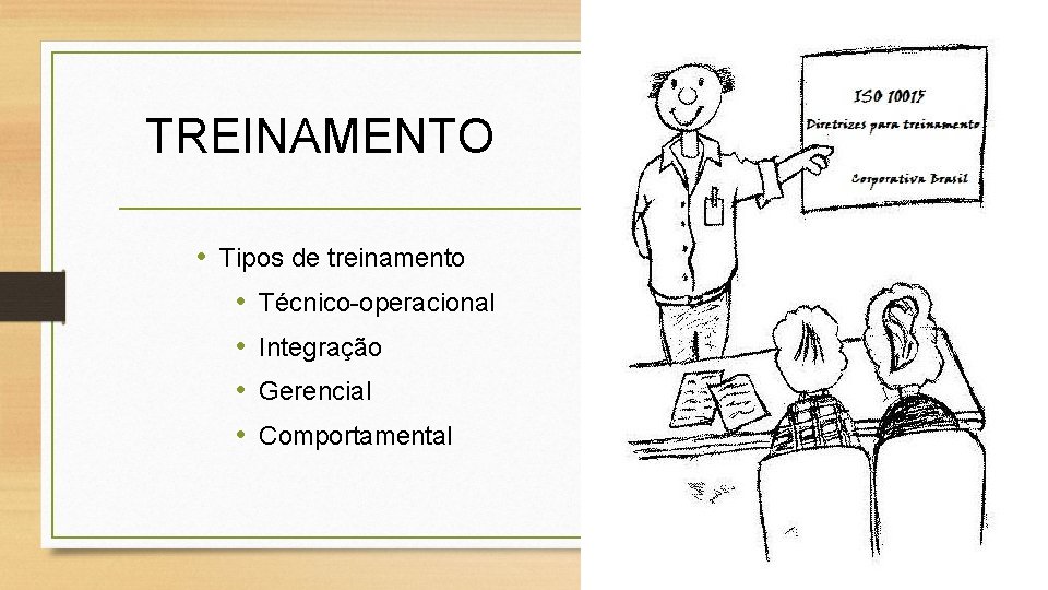 TREINAMENTO • Tipos de treinamento • Técnico-operacional • Integração • Gerencial • Comportamental 