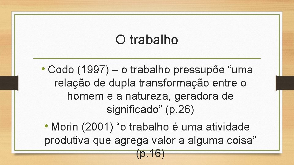 O trabalho • Codo (1997) – o trabalho pressupõe “uma relação de dupla transformação