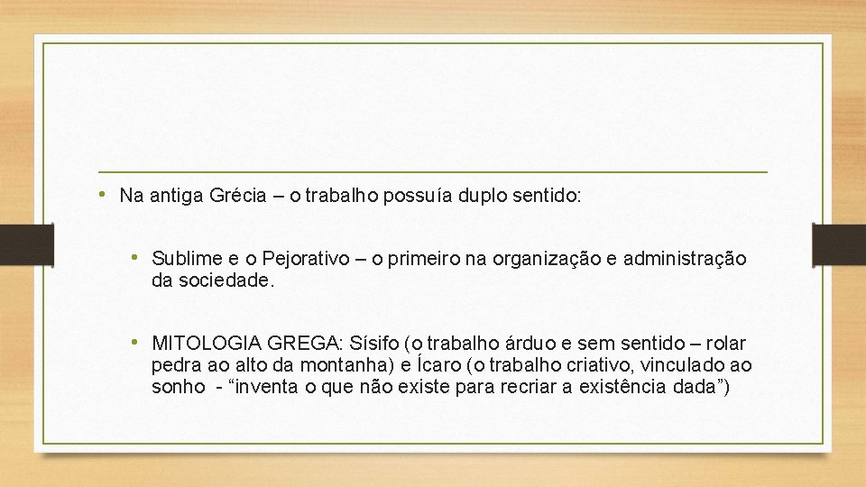  • Na antiga Grécia – o trabalho possuía duplo sentido: • Sublime e