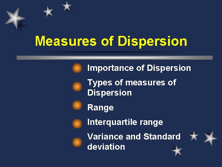 Measures of Dispersion Importance of Dispersion Types of measures of Dispersion Range Interquartile range