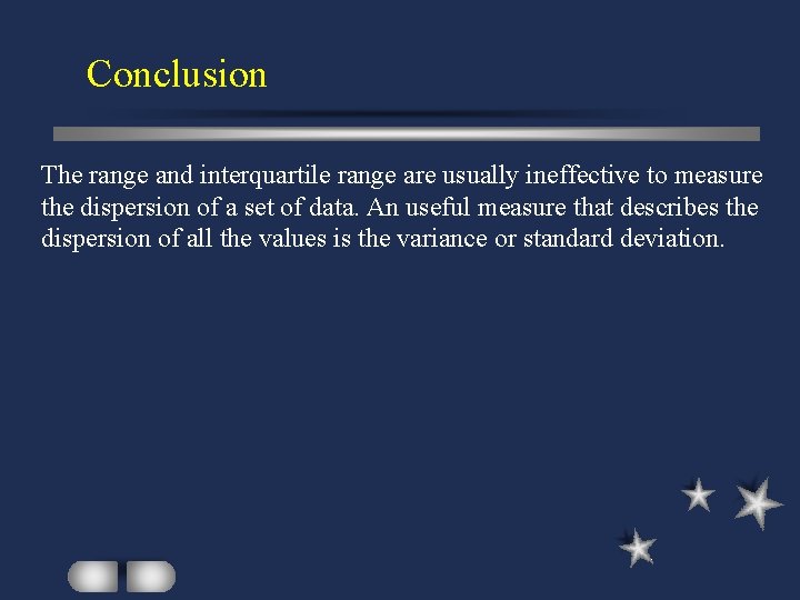 Conclusion The range and interquartile range are usually ineffective to measure the dispersion of