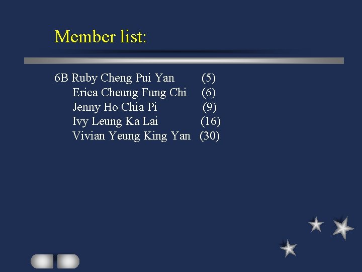 Member list: 6 B Ruby Cheng Pui Yan Erica Cheung Fung Chi Jenny Ho