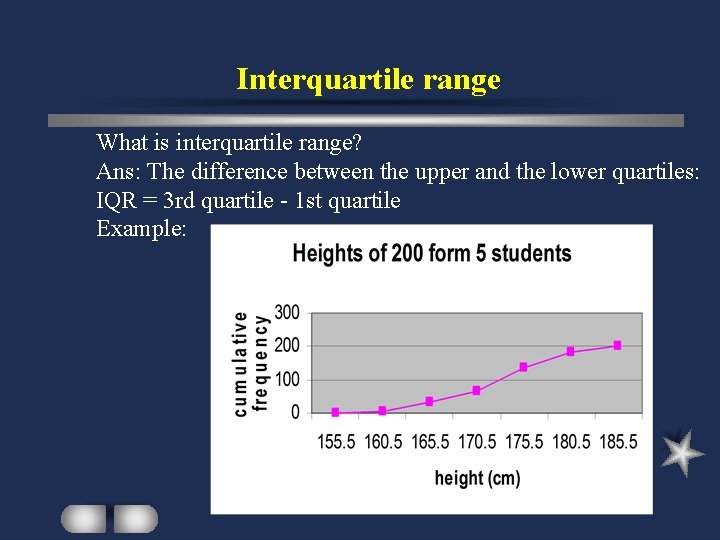 Interquartile range What is interquartile range? Ans: The difference between the upper and the