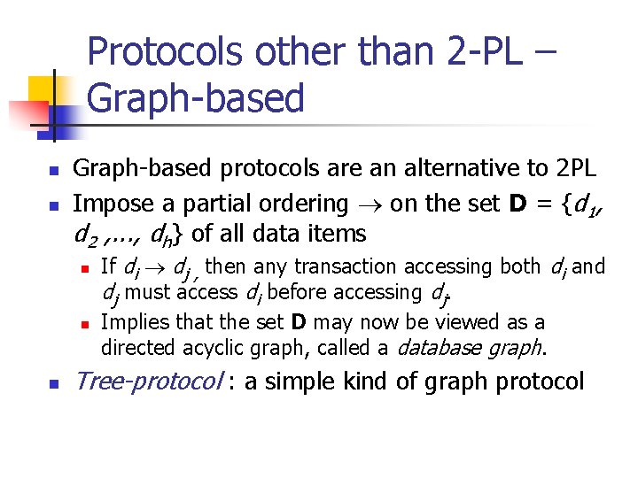 Protocols other than 2 -PL – Graph-based n n Graph-based protocols are an alternative