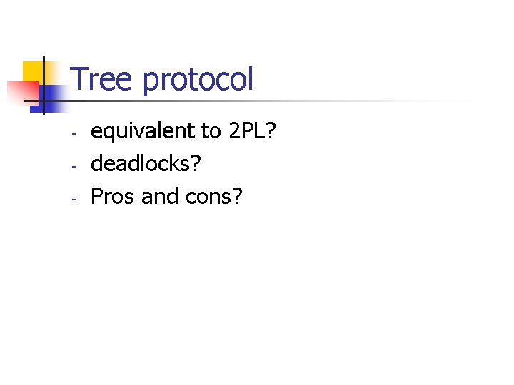 Tree protocol - equivalent to 2 PL? deadlocks? Pros and cons? 