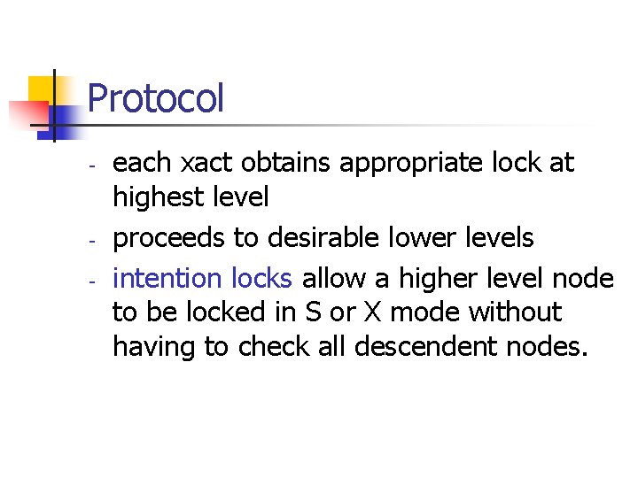 Protocol - - each xact obtains appropriate lock at highest level proceeds to desirable