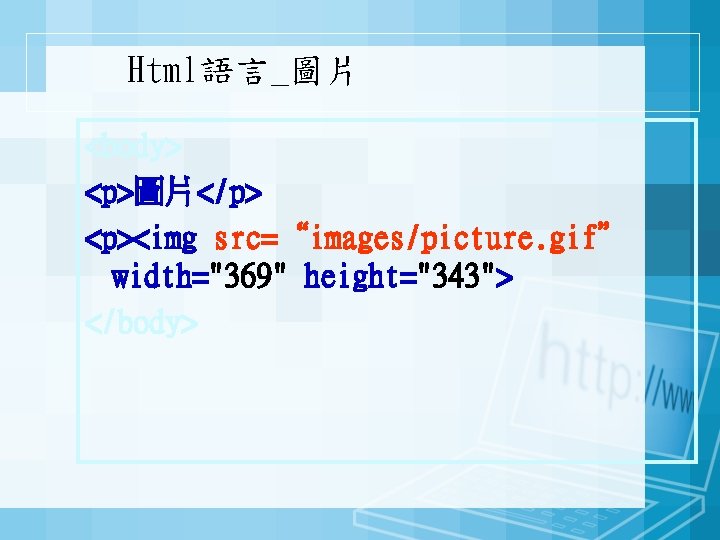 Html語言_圖片 <body> <p>圖片</p> <p><img src=“images/picture. gif” width="369" height="343"> </body> 