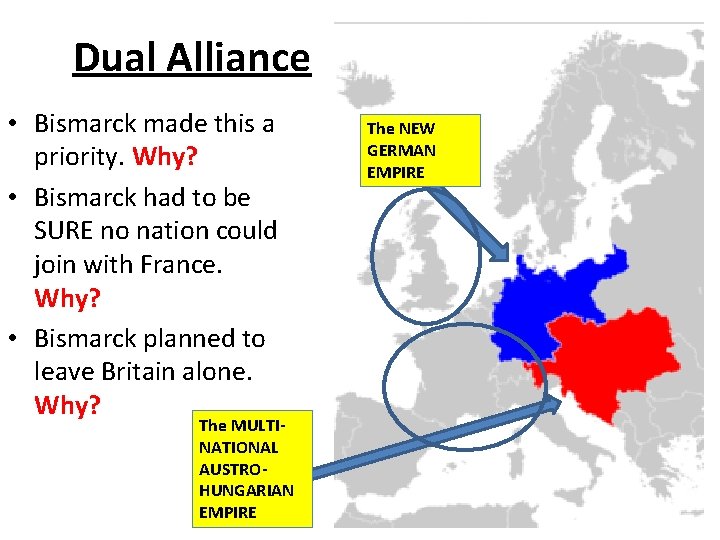 Dual Alliance • Bismarck made this a priority. Why? • Bismarck had to be