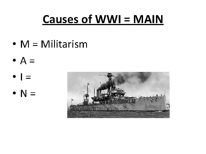 Causes of WWI = MAIN • • M = Militarism A= I= N= 