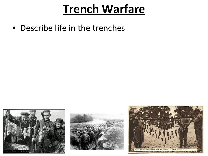 Trench Warfare • Describe life in the trenches 