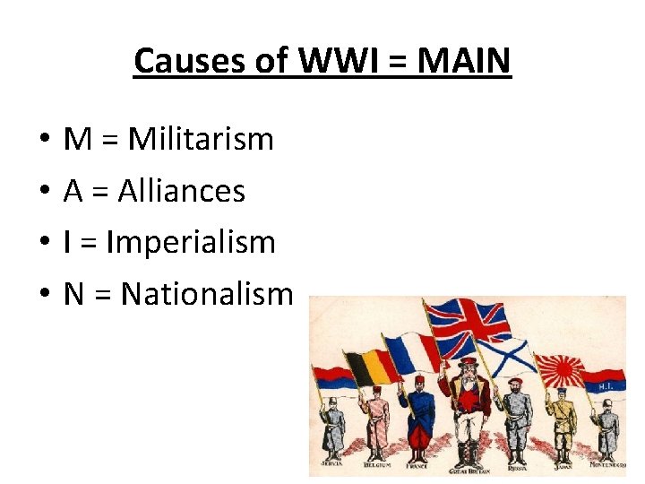 Causes of WWI = MAIN • • M = Militarism A = Alliances I