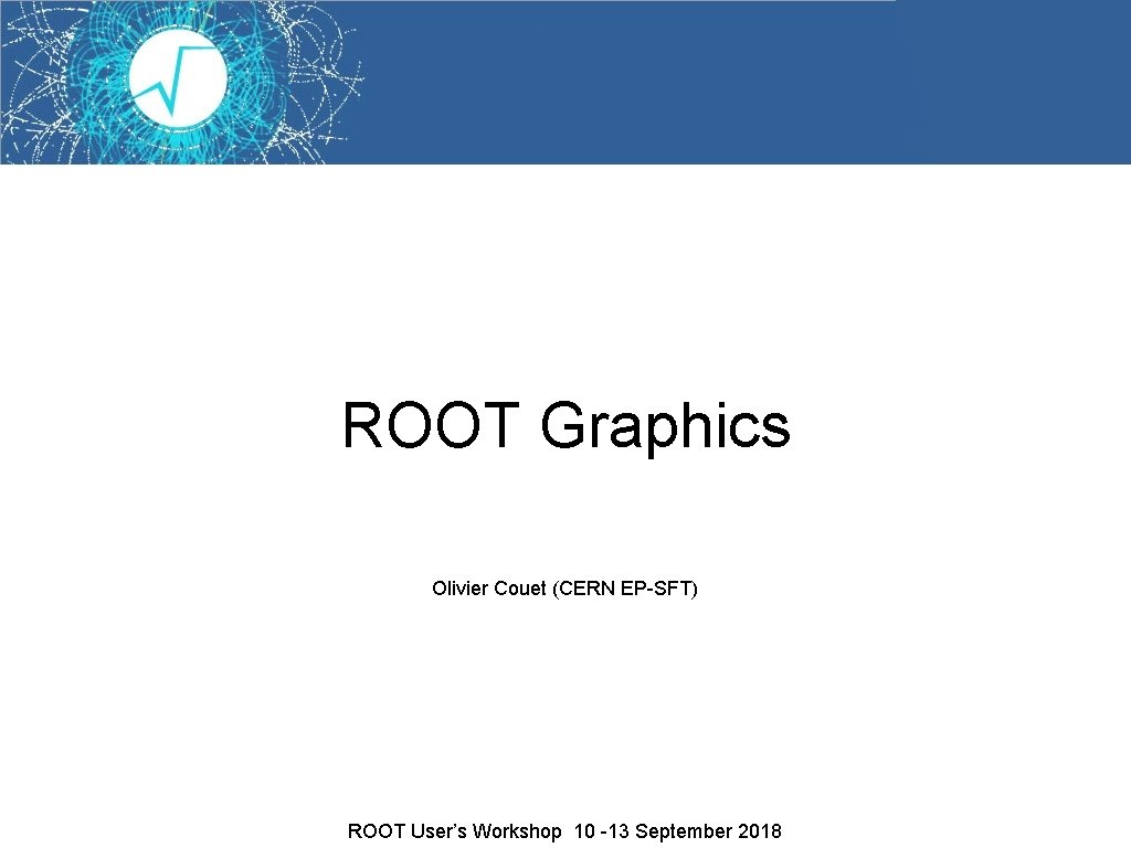 ROOT Graphics Olivier Couet (CERN EP-SFT) ROOT User’s Workshop 10 -13 September 2018 