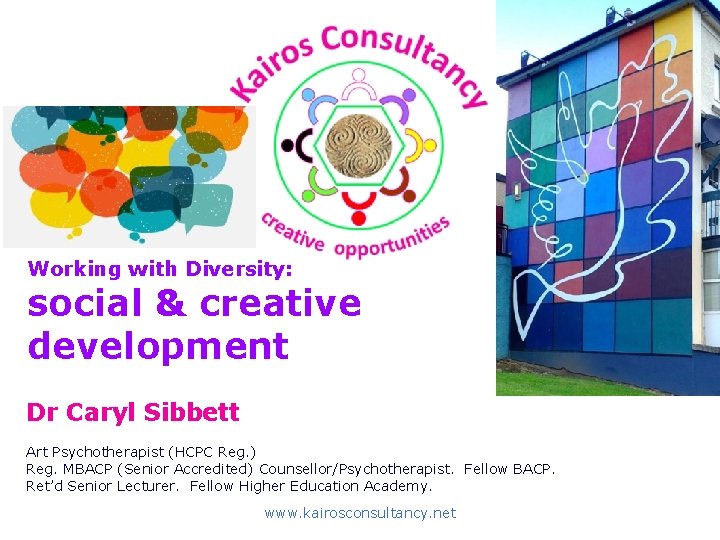 Working with Diversity: social & creative development Dr Caryl Sibbett Art Psychotherapist (HCPC Reg. Working with Diversity: social & creative development Dr Caryl Sibbett Art Psychotherapist (HCPC Reg.