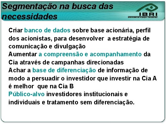 Segmentação na busca das necessidades Criar banco de dados sobre base acionária, perfil dos