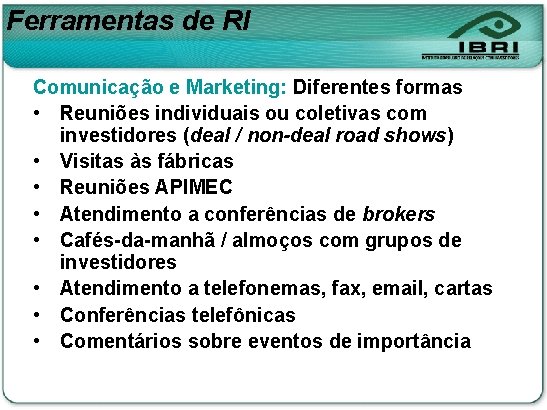 Ferramentas de RI Comunicação e Marketing: Diferentes formas • Reuniões individuais ou coletivas com