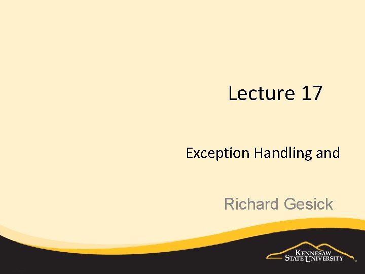 Lecture 17 Exception Handling and Richard Gesick 