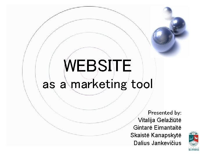 WEBSITE as a marketing tool Presented by: Vitalija Gelažiūtė Gintarė Eimantaitė Skaistė Kanapskytė Dalius