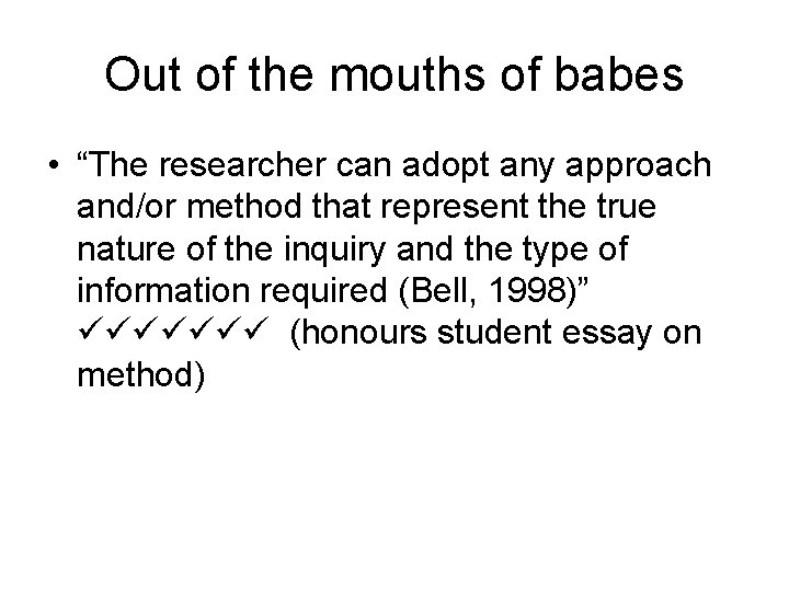 Out of the mouths of babes • “The researcher can adopt any approach and/or