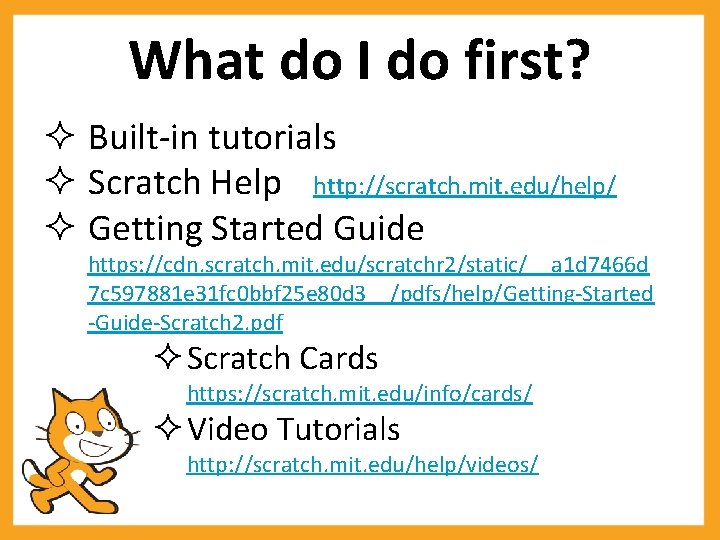 What do I do first? Built-in tutorials Scratch Help http: //scratch. mit. edu/help/ Getting