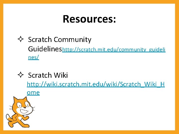 Resources: Scratch Community Guidelineshttp: //scratch. mit. edu/community_guideli nes/ Scratch Wiki http: //wiki. scratch. mit.