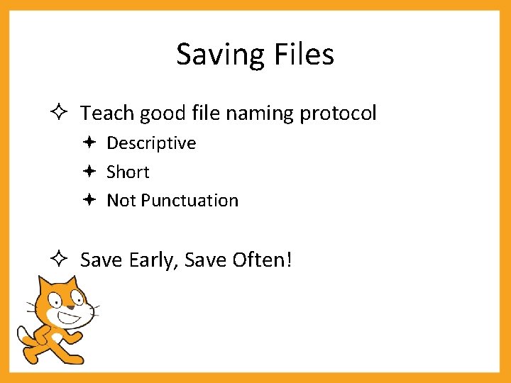 Saving Files Teach good file naming protocol Descriptive Short Not Punctuation Save Early, Save