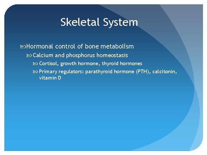 Skeletal System Hormonal control of bone metabolism Calcium and phosphorus homeostasis Cortisol, growth hormone,