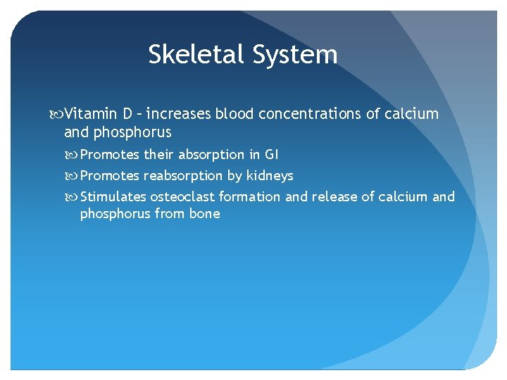 Skeletal System Vitamin D – increases blood concentrations of calcium and phosphorus Promotes their