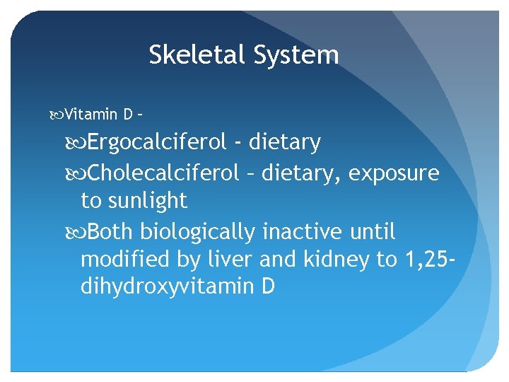 Skeletal System Vitamin D – Ergocalciferol - dietary Cholecalciferol – dietary, exposure to sunlight