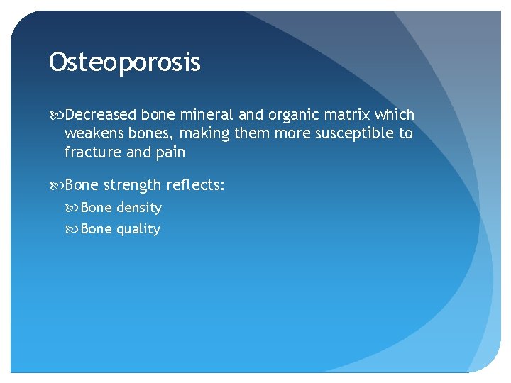 Osteoporosis Decreased bone mineral and organic matrix which weakens bones, making them more susceptible