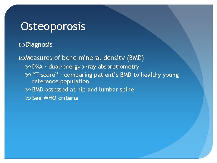 Osteoporosis Diagnosis Measures of bone mineral density (BMD) DXA – dual-energy x-ray absorptiometry “T-score”