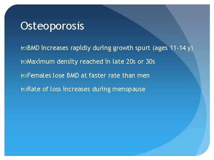 Osteoporosis BMD increases rapidly during growth spurt (ages 11 -14 y) Maximum density reached