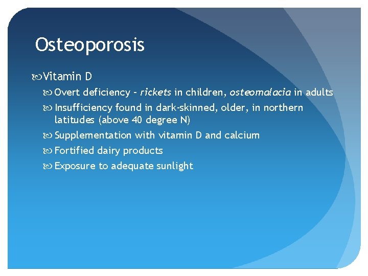 Osteoporosis Vitamin D Overt deficiency – rickets in children, osteomalacia in adults Insufficiency found